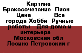 Картина “Бракосочетание (Пион)“ › Цена ­ 3 500 - Все города Хобби. Ручные работы » Для дома и интерьера   . Московская обл.,Лосино-Петровский г.